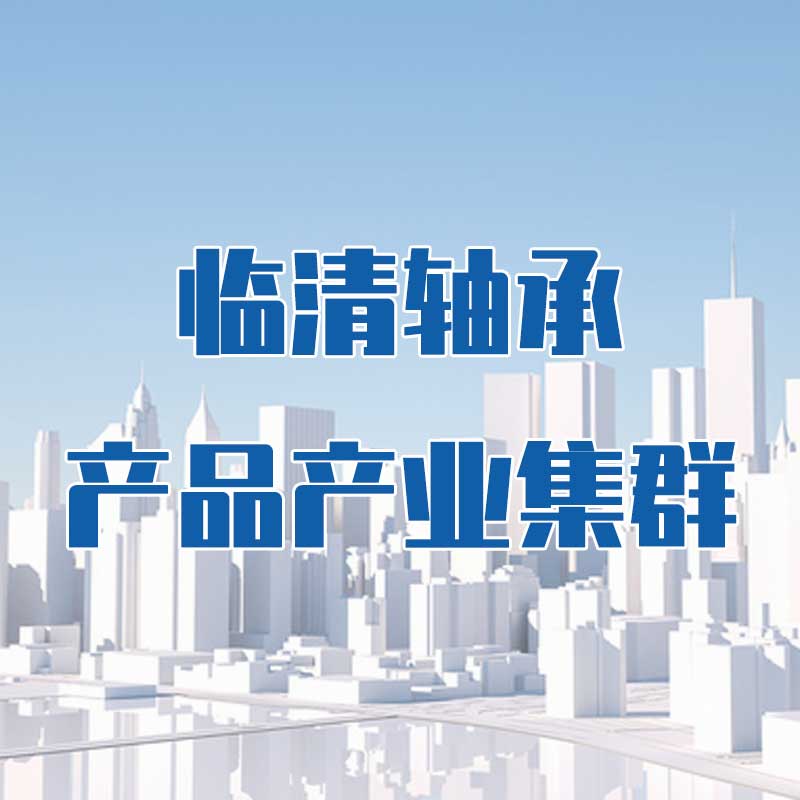 臨清軸承產(chǎn)品產(chǎn)業(yè)集群